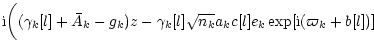 $\displaystyle {\rm i} \bigg( (\gamma_k[l]+\bar{A}_k-g_k) z
- \gamma_k[l] \sqrt{n_k} a_k c[l] e_k \exp[{\rm i}(\varpi_k+b[l])]$