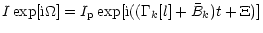 $\displaystyle I \exp[{\rm i} \Omega]=
I_{\rm p}\exp[{\rm i}((\Gamma_k[l]+\bar{B}_{k}) t+\Xi)]$