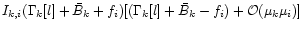 $I_{k,i} (\Gamma_k[l]+\bar{B}_{k}+f_{i}) [(\Gamma_k[l]+\bar{B}_{k}-f_{i})+
{\cal O}(\mu_k \mu_i)]$
