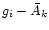 $g_i-\bar{A}_k$