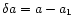 $\delta a=a-a_1$