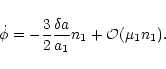 \begin{displaymath}
\dot{\phi}=-\frac{3}{2}\frac{\delta a}{a_1} n_1
+{\cal O}(\mu_1 n_1).
\end{displaymath}