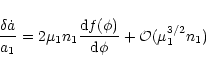 \begin{displaymath}
\frac{\delta \dot{a}}{a_1}=2 \mu_1 n_1 {{\rm d} f(\phi) \over {\rm d} \phi} +
{\cal O}(\mu_{1}^{3/2} n_1)
\end{displaymath}