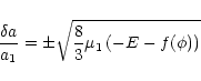 \begin{displaymath}
\frac{\delta a}{a_1}=\pm\sqrt{\frac{8}{3}\mu_1 \left(-E-f(\phi) \right)}
\end{displaymath}
