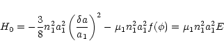 \begin{displaymath}
H_0=-\frac{3}{8} n_{1}^2 a_{1}^2 \left( \frac{\delta a}{a_1} \right)^2-
\mu_1 n_{1}^2 a_{1}^2 f(\phi)=\mu_1 n_{1}^2 a_{1}^2 E
\end{displaymath}