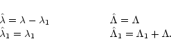 \begin{displaymath}\begin{array}{l @{\hspace{2cm}} l}
\hat{\lambda}=\lambda - \l...
..._1=\lambda_1 & \hat{\Lambda}_1=\Lambda_1 + \Lambda.
\end{array}\end{displaymath}