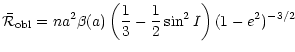 $\displaystyle \bar{{\cal R}}_{\rm obl}=n a^{2} \beta(a)
\left ( \frac{1}{3}-\frac{1}{2} \sin^{2}{I} \right ) (1-e^2)^{-3/2}$