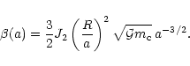 \begin{displaymath}
\beta(a)=\frac{3}{2} J_2 \left( \frac{R}{a} \right)^2
\sqrt{{\cal G} m_{\rm c}} \, a^{-3/2}.
\end{displaymath}