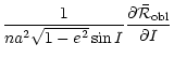 $\displaystyle \frac{1}{n a^2 \sqrt{1-e^2} \sin{I}}
{\partial \bar{{\cal R}}_{\rm obl} \over \partial I}$