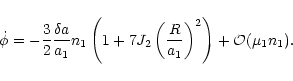 \begin{displaymath}
\dot{\phi}=-\frac{3}{2}\frac{\delta a}{a_1} n_1
\left( 1+7 J_2 \left( \frac{R}{a_1} \right)^2 \right)+{\cal O}(\mu_1 n_1).
\end{displaymath}