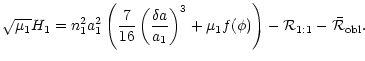 $\displaystyle \sqrt{\mu_1} H_1 = n_{1}^2 a_{1}^2 \left( \frac{7}{16}
\left( \fr...
...a_1} \right)^3
+\mu_1 f(\phi) \right) -{\cal R}_{1:1}-\bar{{\cal R}}_{\rm obl}.$