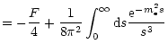 $\displaystyle = -\frac{F}{4}
+ \frac{1}{8\pi^2}\int_{0}^{\infty} {\rm d}s
\frac{{\rm e}^{-m_{\rm e}^2 s}}{s^3}$