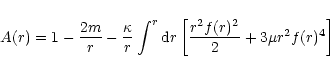 \begin{displaymath}A(r) = 1 - \frac{2m}{r} - \frac{\kappa}{r}\int^r {\rm d}r
\left[\frac{r^2f(r)^2}{2}
+3 \mu r^2 f(r)^4\right]
\end{displaymath}