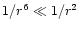 $1/r^6 \ll 1/r^2$