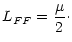$\displaystyle {L_{FF} = \frac{\mu}{2}\cdot}$