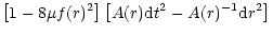 $\displaystyle \left[1-8\mu f(r)^2\right]\left[ A(r){\rm d}t^2
- A(r)^{-1}{\rm d}r^2\right]$