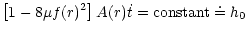 $\displaystyle {\left[1-8\mu f(r)^2\right]A(r)\dot{t}
= {\rm constant} \doteq h_0}$