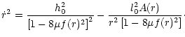 $\displaystyle {\dot{r}^2 =
\frac{h_0^2}{\left[1-8\mu f(r)^2\right]^2} -
\frac{l_0^2A(r)}{r^2\left[1-8\mu f(r)^2\right]}\cdot}$