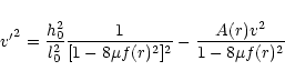 \begin{displaymath}{v'}^2 = \frac{h_0^2}{l_0^2}\frac{1}{[1-8\mu f(r)^2]^2} -
\frac{A(r)v^2}{1-8\mu f(r)^2}
\end{displaymath}