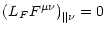 $\displaystyle {\left(L_F F^{\mu\nu}\right)_{\parallel\nu} = 0}$