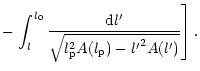 $\displaystyle -\left. \int_{l}^{l_0}\frac{{\rm d}l'}{\sqrt{l_{\rm p}^2
A(l_{\rm p})-{l'}^2 A(l')}}\right].$