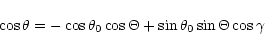 \begin{displaymath}\cos\theta=-\cos\theta_0\cos\Theta
+\sin\theta_0\sin\Theta\cos\gamma
\end{displaymath}