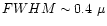 $FWHM\sim 0.4~\mu$
