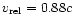 $v_{\rm rel} = 0.88 c$