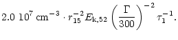 $\displaystyle 2.0~ 10^7\,{\rm cm^{-3}}\cdot
r_{15}^{-2}
E_{\rm k,52}
\left(\frac{\Gamma}{300}\right)^{-2}
\tau_1^{-1}.$