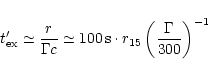 \begin{displaymath}t'_{\rm ex} \simeq
\frac{r}{\Gamma c} \simeq
100\,{\rm s}\cdot
r_{15}
\left(\frac{\Gamma}{300}\right)^{-1}
\end{displaymath}