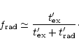 \begin{displaymath}f_{\rm rad} \simeq
\frac{t'_{\rm ex}}{t'_{\rm ex}+t'_{\rm rad}}\cdot
\end{displaymath}