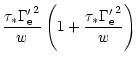 $\displaystyle \frac{\tau_{*} {\Gamma'_{\rm e}}^{2}}{w}
\left( 1+ \frac{\tau_{*} {\Gamma'_{\rm e}}^{2}}{w}\right)$