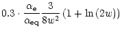 $\displaystyle 0.3\cdot \frac{\alpha_{\rm e}}{\alpha_{\rm eq}}
\frac{3}{8 w^{2}}\left(1 + \ln{\left(2 w \right)}\right)$