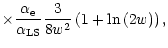 $\displaystyle \times \frac{\alpha_{\rm e}}{\alpha_{\rm LS}}
\frac{3}{8 w^{2}}\left(1 + \ln{\left(2 w \right)}\right),$