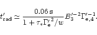 \begin{displaymath}t'_{\rm rad}
\simeq \frac{0.06\,{\rm s}}{1+\tau_{*} {\Gamma'_{\rm e}}^2/w}
B^{\prime -2}_3
\Gamma^{\prime -1}_{\rm e,4}.
\end{displaymath}