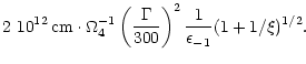 $\displaystyle 2~10^{12}\,{\rm cm}\cdot\Omega_4^{-1}
\left(\frac{\Gamma}{300}\right)^2
\frac{1}{\epsilon_{-1}}
(1+1/\xi)^{1/2}.$