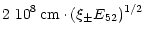 $\displaystyle 2~10^8\,{\rm cm}\cdot
(\xi_\pm E_{52})^{1/2}$