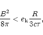 \begin{displaymath}
\frac{B^2}{8\pi} < e_{\rm k} \frac{R}{3c\tau},
\end{displaymath}