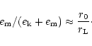 \begin{displaymath}
e_{\rm m}/(e_{\rm k}+e_{\rm m})
\approx\frac{r_0}{r_{\rm L}}\cdot
\end{displaymath}