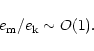 \begin{displaymath}
e_{\rm m}/e_{\rm k}\sim O(1).
\end{displaymath}