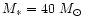 $M_* = 40 ~\mbox{$M_{\odot}$ }$