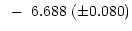 $\displaystyle ~-~6.688~(\pm 0.080)$