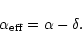 \begin{displaymath}\alpha_{\rm eff} = \alpha - \delta.
\end{displaymath}