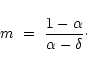\begin{displaymath}m~=~\frac{1 - \alpha}{\alpha - \delta}\cdot
\end{displaymath}