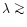 $\lambda \mathrel{\mathchoice {\vcenter{\offinterlineskip\halign{\hfil
$\display...
...er{\offinterlineskip\halign{\hfil$\scriptscriptstyle ...