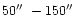 $50\hbox{$^{\prime\prime}$ }-150\hbox{$^{\prime\prime}$ }$