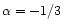 $\alpha=-1/3$
