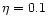$\eta = 0.1$