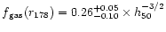 $f{\rm _{gas}}(r_{178}) = 0.26^{+0.05}_{-0.10} \times h_{50}^{-3/2}$