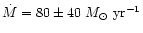 $\dot{M} = 80 \pm 40 \ {M_{\odot}~{\rm yr}^{-1}}$